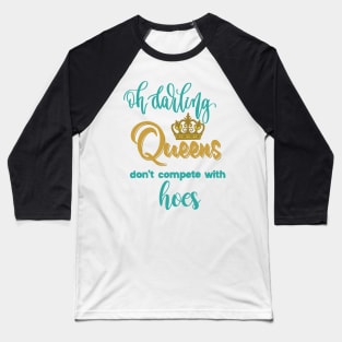 Oh darling! Queens don't compete with hoes! Baseball T-Shirt